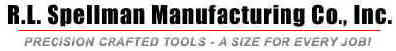 R.L. Spellman Manufacturing Co., Inc. - Precision Crafted Tools - A Size For Every Job!