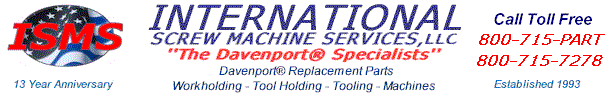 ISMS, Davenport & Tooling Specialists - Davenport Screw Machine Replacement Parts, Workholding, Tool Holding, Tooling, & Machines -  Phone  800-715-PART