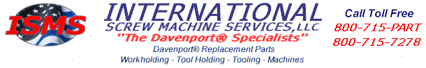 ISMS, Davenport & Tooling Specialists - Davenport Screw Machine Replacement Parts, Workholding, Tool Holding, Tooling, & Machines -  Phone  800-715-PART